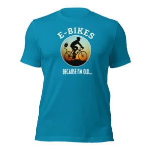 Funny E-Bike T-Shirt: "E-Bikes...Because I'm Old" in aqua color