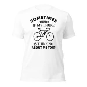 Funny E-Bike T-Shirt: Sometimes I wonder If My E-Bike Is Thinking About Me Too